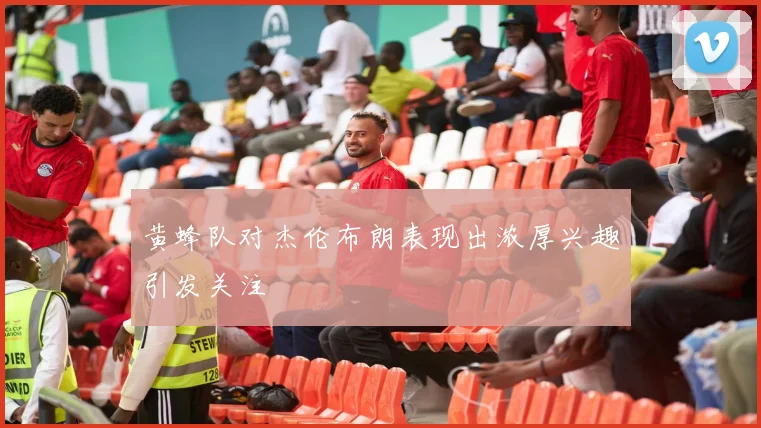 黄蜂队对杰伦布朗表现出浓厚兴趣引发关注