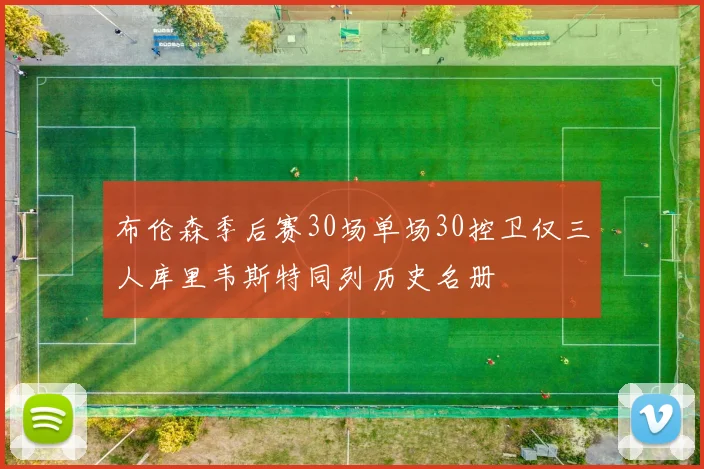 布伦森季后赛30场单场30控卫仅三人库里韦斯特同列历史名册